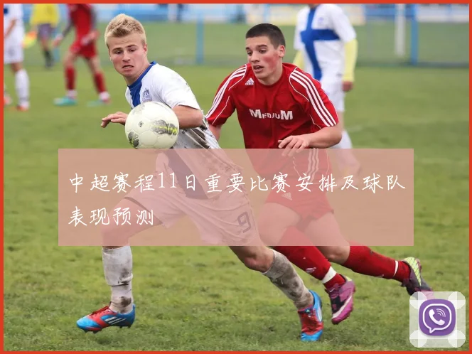 中超赛程11日重要比赛安排及球队表现预测