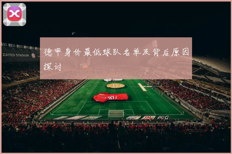 德甲身价最低球队名单及背后原因探讨